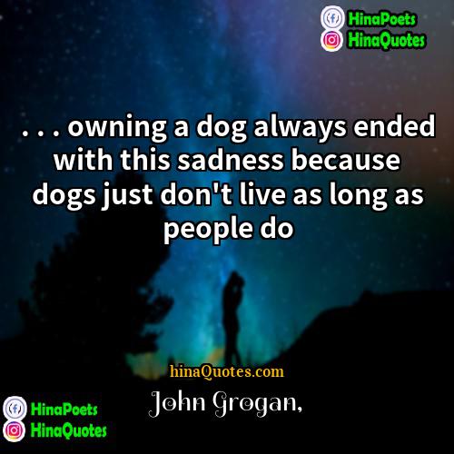 John Grogan Quotes | . . . owning a dog always